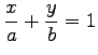 $\displaystyle \frac{x}{a}+\frac{y}{b}=1$