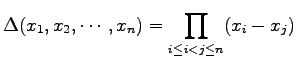 $\displaystyle \Delta(x_1,x_2,\cdots,x_n)= \prod_{i\leq i<j\leq n}(x_{i}-x_{j})$