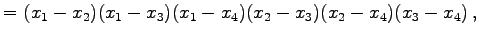 $\displaystyle = (x_{1}-x_{2})(x_{1}-x_{3})(x_{1}-x_{4}) (x_{2}-x_{3})(x_{2}-x_{4}) (x_{3}-x_{4})\,,$