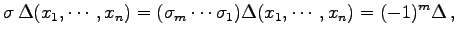 $\displaystyle \sigma\,\Delta(x_{1},\cdots,x_{n})= (\sigma_{m}\cdots\sigma_{1})\Delta(x_{1},\cdots,x_{n})= (-1)^{m}\Delta\,,$