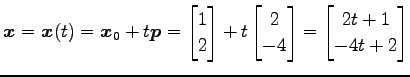 $\displaystyle \vec{x}=\vec{x}(t)= \vec{x}_0+t\vec{p}= \begin{bmatrix}1 \\ 2 \en...
...begin{bmatrix}2 \\ -4 \end{bmatrix}= \begin{bmatrix}2t+1 \\ -4t+2 \end{bmatrix}$