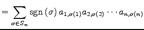 $\displaystyle = \sum_{\sigma\in S_{n}} \mathrm{sgn}\,(\sigma)\, a_{1,\sigma(1)}a_{2,\sigma(2)}\cdots a_{n,\sigma(n)}$