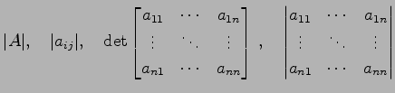 $\displaystyle \vert A\vert,\quad \vert a_{ij}\vert,\quad \det \begin{bmatrix}a_...
... & a_{1n} \\ \vdots & \ddots & \vdots \\ a_{n1} & \cdots & a_{nn} \end{vmatrix}$