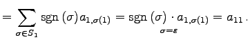 $\displaystyle = \sum_{\sigma\in S_{1}}\mathrm{sgn}\,(\sigma)a_{1,\sigma(1)}= \u...
...set{\sigma=\varepsilon}{\mathrm{sgn}\,(\sigma)\cdot a_{1,\sigma(1)}} =a_{11}\,.$