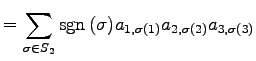 $\displaystyle = \sum_{\sigma\in S_{2}}\mathrm{sgn}\,(\sigma) a_{1,\sigma(1)}a_{2,\sigma(2)}a_{3,\sigma(3)}$