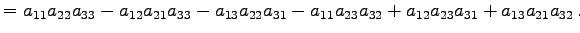 $\displaystyle = a_{11}a_{22}a_{33}-a_{12}a_{21}a_{33}-a_{13}a_{22}a_{31}-a_{11}a_{23}a_{32} +a_{12}a_{23}a_{31}+a_{13}a_{21}a_{32}\,.$