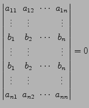 $\displaystyle \begin{vmatrix}a_{11}\! & \!a_{12}\! & \!\cdots\! & \!a_{1n} \\ \...
... & & \!\vdots \\ a_{n1}\! & \!a_{n2}\! & \!\cdots\! & \!a_{nn} \end{vmatrix} =0$