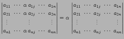 $\displaystyle \begin{vmatrix}a_{11}\! & \!\cdots\! & \!\alpha\,a_{1j}\! & \!\cd...
...ots \\ a_{n1}\! & \!\cdots\! & \!a_{nj}\! & \!\cdots\! & \!a_{nn} \end{vmatrix}$