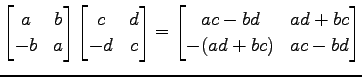 $\displaystyle \begin{bmatrix}a & b \\ -b & a \end{bmatrix} \begin{bmatrix}c & d...
... \end{bmatrix} = \begin{bmatrix}ac-bd & ad+bc \\ -(ad+bc) & ac-bd \end{bmatrix}$