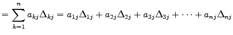 $\displaystyle = \sum_{k=1}^{n}a_{kj}\Delta_{kj}= a_{1j}\Delta_{1j}+ a_{2j}\Delta_{2j}+ a_{3j}\Delta_{3j}+\cdots+ a_{nj}\Delta_{nj}$