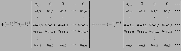 $\displaystyle +(-1)^{i-1}(-1)^2 \begin{vmatrix}a_{i,3}\! & \!0\! & \!0\! & \!\c...
...\\ a_{n,n}\! & \!a_{n,1}\! & \!a_{n,2}\! & \!a_{n,3}\! & \!\cdots \end{vmatrix}$