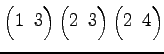 $ \begin{pmatrix}
1\! & \!3
\end{pmatrix}\begin{pmatrix}
2\! & \!3
\end{pmatrix}\begin{pmatrix}
2\! & \!4
\end{pmatrix}$