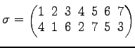 $ \sigma=\begin{pmatrix}
1\! & \!2\! & \!3\! & \!4\! & \!5\! & \!6\! & \!7 \\ [-0.5ex]
4\! & \!1\! & \!6\! & \!2\! & \!7\! & \!5\! & \!3
\end{pmatrix}$