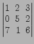 $ \begin{vmatrix}
1\! & \!2\! & \!3 \\ [-0.5ex] 0\! & \!5\! & \!2 \\ [-0.5ex] 7\! &
1\! & \!6
\end{vmatrix}$