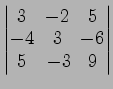 $ \begin{vmatrix}
3\! & \!-2\! & \!5 \\ [-0.5ex] -4\! & \!3\! & \!-6 \\ [-0.5ex] 5\! &
-3\! & \!9
\end{vmatrix}$