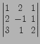 $ \begin{vmatrix}
1\! & \!2\! & \!1 \\ [-0.5ex] 2\! & \!-1\! & \!1 \\ [-0.5ex] 3\! &
1\! & \!2
\end{vmatrix}$