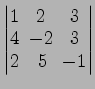 $ \begin{vmatrix}
1\! & \!2\! & \!3 \\ [-0.5ex] 4\! & \!-2\! & \!3 \\ [-0.5ex] 2\! &
5\! & \!-1
\end{vmatrix}$