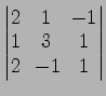 $ \begin{vmatrix}
2\! & \!1\! & \!-1 \\ [-0.5ex] 1\! & \!3\! & \!1 \\ [-0.5ex] 2\! &
-1\! & \!1
\end{vmatrix}$