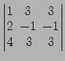 $ \begin{vmatrix}
1\! & \!3\! & \!3 \\ [-0.5ex] 2\! & \!-1\! & \!-1 \\ [-0.5ex] 4\! &
3\! & \!3
\end{vmatrix}$