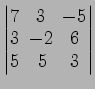 $ \begin{vmatrix}
7\! & \!3\! & \!-5 \\ [-0.5ex] 3\! & \!-2\! & \!6 \\ [-0.5ex] 5\! &
5\! & \!3
\end{vmatrix}$