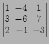 $ \begin{vmatrix}
1\! & \!-4\! & \!1 \\ [-0.5ex] 3\! & \!-6\! & \!7 \\ [-0.5ex] 2\! &
-1\! & \!-3
\end{vmatrix}$