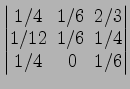 $ \begin{vmatrix}
1/4\! & \!1/6\! & \!2/3 \\ [-0.5ex] 1/12\! & \!1/6\! & \!1/4 \\ [-0.5ex] 1/4\! &
0\! & \!1/6
\end{vmatrix}$