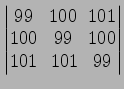 $ \begin{vmatrix}
99\! & \!100\! & \!101 \\ [-0.5ex] 100\! & \!99\! & \!100 \\ [-0.5ex] 101\! &
101\! & \!99
\end{vmatrix}$