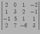 $ \begin{vmatrix}
2\! & \!0\! & \!1\! & \!-2 \\ [-0.5ex] 1\! & \!3\! & \!2\! & \...
...] -1\! &
5\! & \!1\! & \!1 \\ [-0.5ex] 2\! & \!7\! & \!-6\! & \!3
\end{vmatrix}$