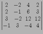 $ \begin{vmatrix}
2\! & \!-2\! & \!4\! & \!2 \\ [-0.5ex] 2\! & \!-1\! & \!6\! & ...
...\! &
-2\! & \!12\! & \!12 \\ [-0.5ex] -1\! & \!3\! & \!-4\! & \!4
\end{vmatrix}$