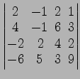 $ \begin{vmatrix}
2\! & \!-1\! & \!2\! & \!1 \\ [-0.5ex] 4\! & \!-1\! & \!6\! & ...
...] -2\! &
2\! & \!4\! & \!2 \\ [-0.5ex] -6\! & \!5\! & \!3\! & \!9
\end{vmatrix}$