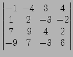 $ \begin{vmatrix}
-1\! & \!-4\! & \!3\! & \!4 \\ [-0.5ex] 1\! & \!2\! & \!-3\! &...
...] 7\! &
9\! & \!4\! & \!2 \\ [-0.5ex] -9\! & \!7\! & \!-3\! & \!6
\end{vmatrix}$