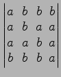 $ \begin{vmatrix}
a\! & \!b\! & \!b\! & \!b \\ [-0.5ex] a\! & \!b\! & \!a\! & \!...
...ex] a\! &
a\! & \!b\! & \!a \\ [-0.5ex] b\! & \!b\! & \!b\! & \!a
\end{vmatrix}$