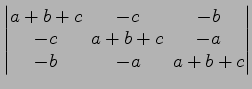 $ \begin{vmatrix}
a+b+c\! & \!-c\! & \!-b \\ [-0.5ex] -c\! & \!a+b+c\! & \!-a \\ [-0.5ex] -b\! &
-a\! & \!a+b+c
\end{vmatrix}$