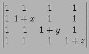 $ \begin{vmatrix}
1\! & \!1\! & \!1\! & \!1 \\ [-0.5ex] 1\! & \!1+x\! & \!1\! & ...
...1\! &
1\! & \!1+y\! & \!1 \\ [-0.5ex] 1\! & \!1\! & \!1\! & \!1+z
\end{vmatrix}$