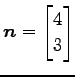 $\displaystyle \vec{n}= \begin{bmatrix}4 \\ 3\end{bmatrix}$