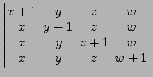 $ \begin{vmatrix}
x+1\! & \!y\! & \!z\! & \!w \\ [-0.5ex] x\! & \!y+1\! & \!z\! ...
...x\! &
y\! & \!z+1\! & \!w \\ [-0.5ex] x\! & \!y\! & \!z\! & \!w+1
\end{vmatrix}$