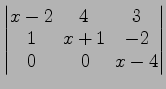 $ \begin{vmatrix}
x-2\! & \!4\! & \!3 \\ [-0.5ex] 1\! & \!x+1\! & \!-2 \\ [-0.5ex] 0\! &
0\! & \!x-4
\end{vmatrix}$