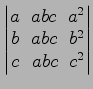 $ \begin{vmatrix}
a\! & \!abc\! & \!a^2 \\ [-0.5ex] b\! & \!abc\! & \!b^2 \\ [-0.5ex] c\! &
abc\! & \!c^2
\end{vmatrix}$