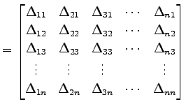 $\displaystyle = \begin{bmatrix}\Delta_{11} & \Delta_{21} & \Delta_{31} & \cdots...
...\\ \Delta_{1n} & \Delta_{2n} & \Delta_{3n} & \cdots & \Delta_{nn} \end{bmatrix}$