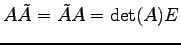 $\displaystyle A\tilde{A}=\tilde{A}A=\det(A)E$