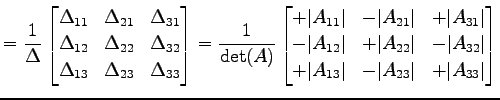 $\displaystyle = \frac{1}{\Delta} \begin{bmatrix}\Delta_{11} & \Delta_{21} & \De...
...t \\ +\vert A_{13}\vert & -\vert A_{23}\vert & +\vert A_{33}\vert \end{bmatrix}$