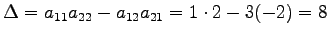 $\displaystyle \Delta= a_{11}a_{22}-a_{12}a_{21}= 1\cdot2-3(-2)=8$