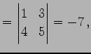 $\displaystyle = \begin{vmatrix}1 & 3 \\ 4 & 5 \end{vmatrix}=-7\,,$