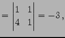 $\displaystyle = \begin{vmatrix}1 & 1 \\ 4 & 1 \end{vmatrix}=-3\,,$