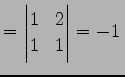 $\displaystyle = \begin{vmatrix}1 & 2 \\ 1 & 1 \end{vmatrix}=-1\,$