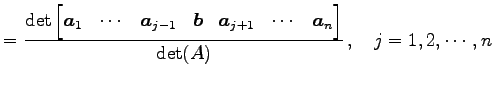 $\displaystyle = \frac{\det \begin{bmatrix}\vec{a}_{1} & \cdots & \vec{a}_{j-1} ...
...a}_{j+1} & \cdots & \vec{a}_{n} \end{bmatrix}} {\det(A)}\,,\quad j=1,2,\cdots,n$