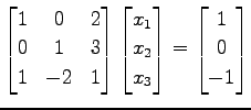 $\displaystyle \begin{bmatrix}1 & 0 & 2 \\ 0 & 1 & 3 \\ 1 & -2 & 1 \end{bmatrix}...
...{1} \\ x_{2} \\ x_{3} \end{bmatrix} = \begin{bmatrix}1 \\ 0 \\ -1 \end{bmatrix}$