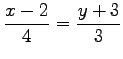 $\displaystyle \frac{x-2}{4}=\frac{y+3}{3}$