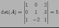 $\displaystyle \det(A)= \begin{vmatrix}1 & 0 & 2 \\ 0 & 1 & 3 \\ 1 & -2 & 1 \end{vmatrix} = 5$