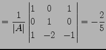 $\displaystyle = \frac{1}{\vert A\vert} \begin{vmatrix}1 & 0 & 1 \\ 0 & 1 & 0 \\ 1 & -2 & -1 \end{vmatrix}= -\frac{2}{5}$